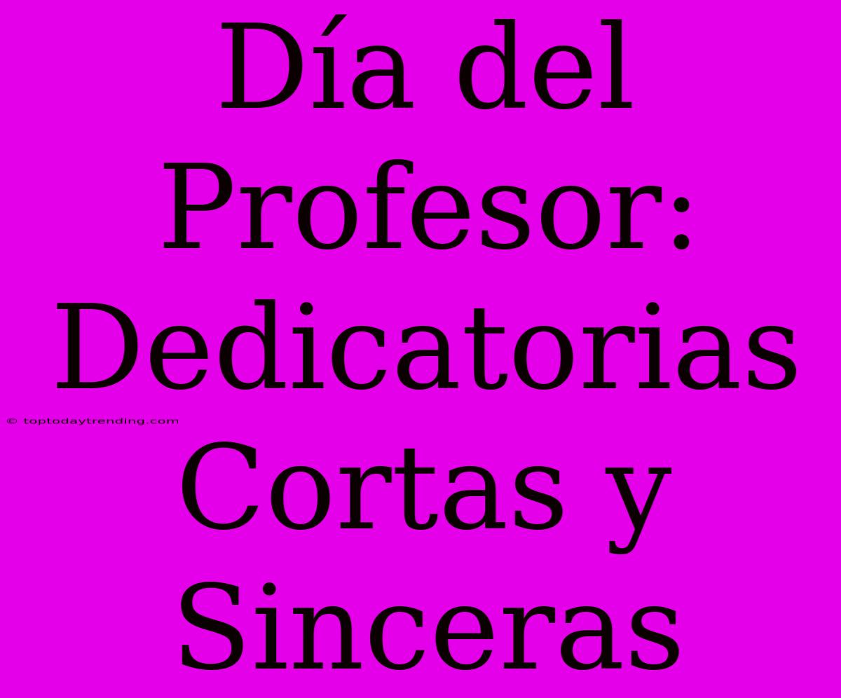 Día Del Profesor: Dedicatorias Cortas Y Sinceras