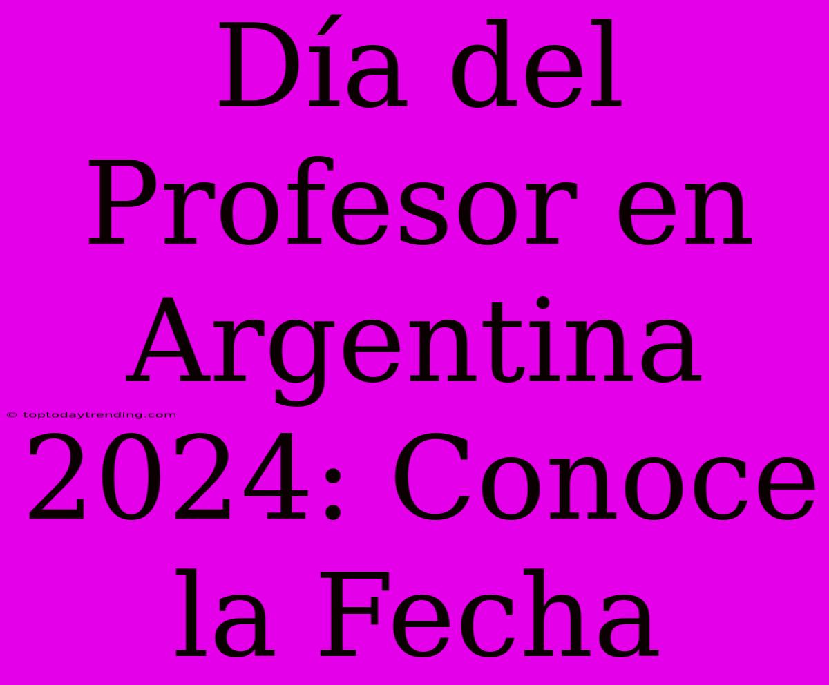 Día Del Profesor En Argentina 2024: Conoce La Fecha