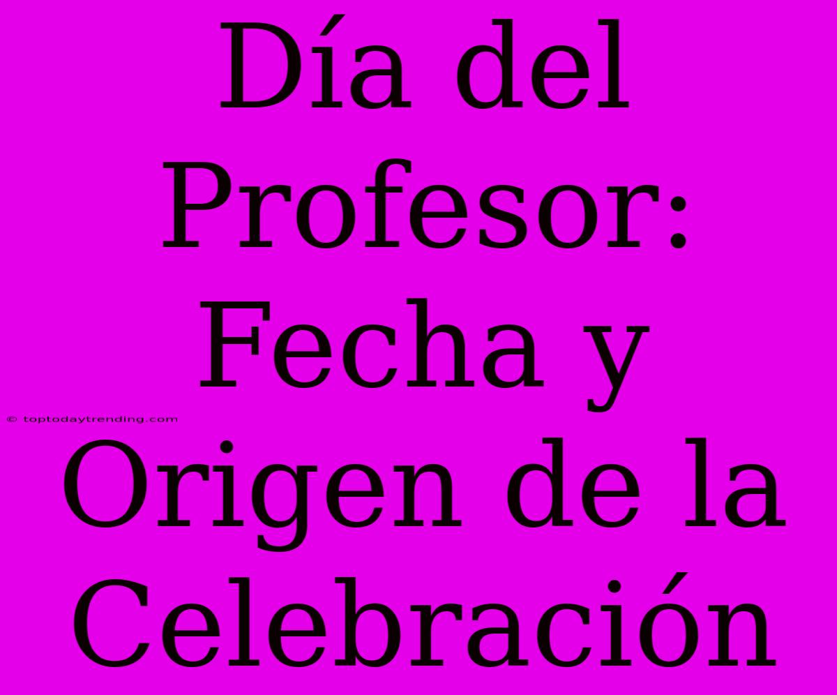 Día Del Profesor: Fecha Y Origen De La Celebración