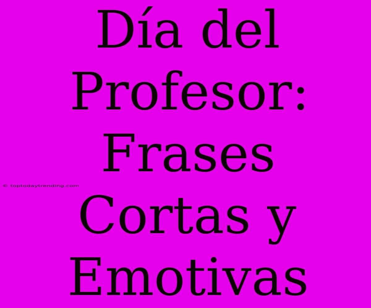 Día Del Profesor: Frases Cortas Y Emotivas