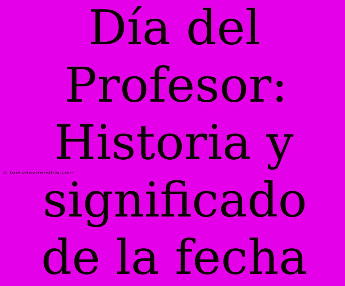 Día Del Profesor: Historia Y Significado De La Fecha