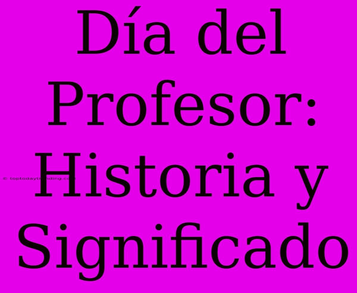 Día Del Profesor: Historia Y Significado