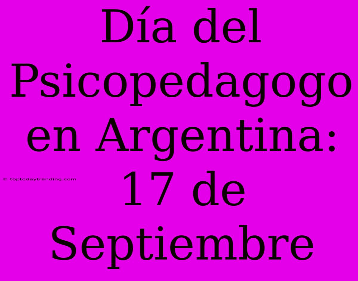 Día Del Psicopedagogo En Argentina: 17 De Septiembre