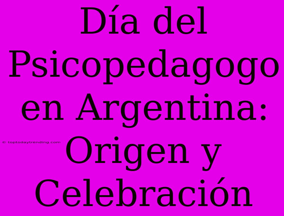 Día Del Psicopedagogo En Argentina: Origen Y Celebración