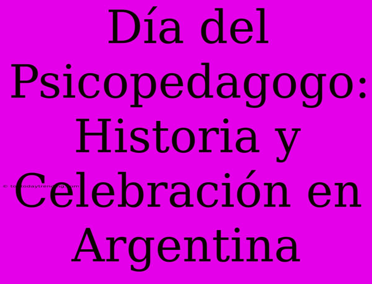 Día Del Psicopedagogo: Historia Y Celebración En Argentina