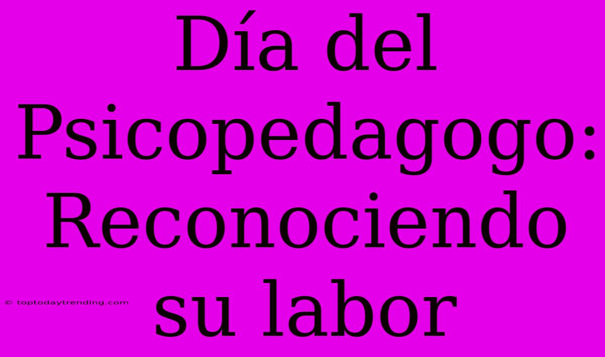 Día Del Psicopedagogo: Reconociendo Su Labor