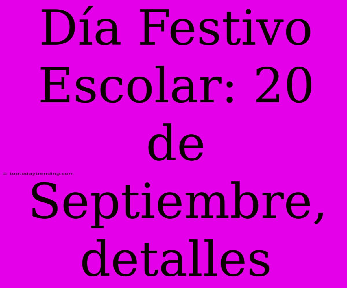 Día Festivo Escolar: 20 De Septiembre, Detalles