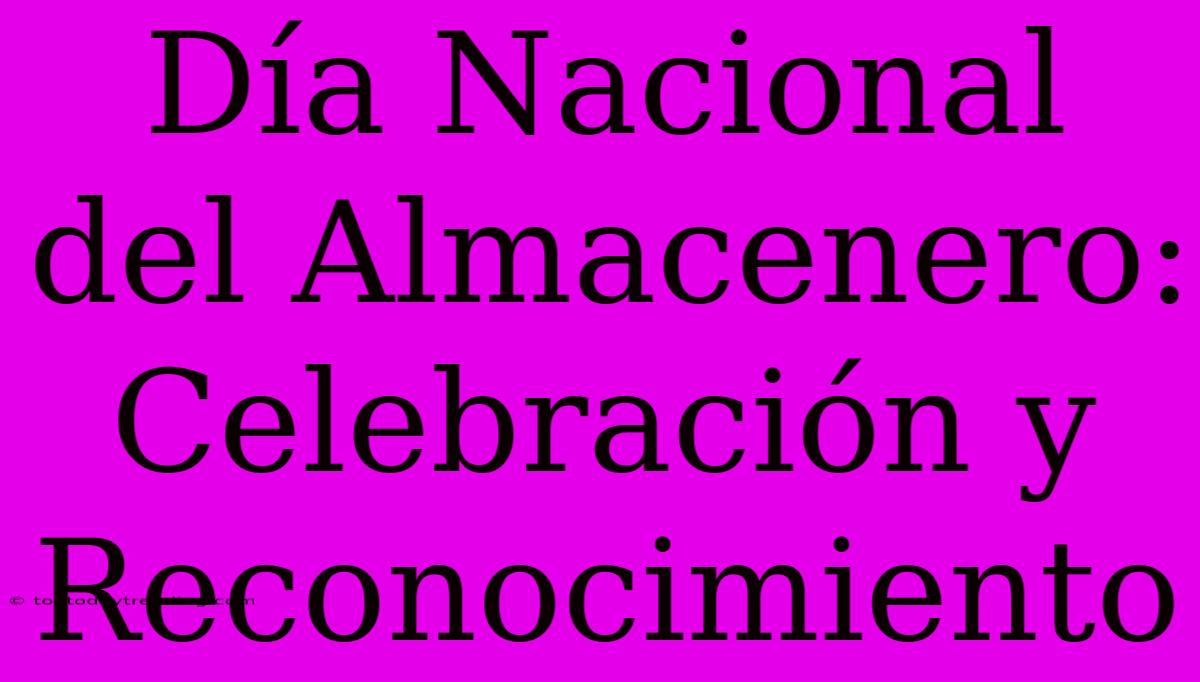 Día Nacional Del Almacenero: Celebración Y Reconocimiento