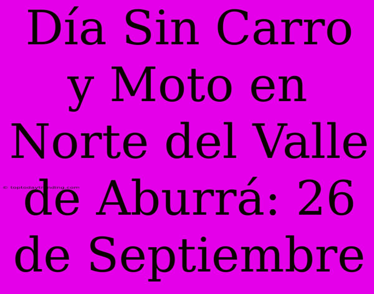 Día Sin Carro Y Moto En Norte Del Valle De Aburrá: 26 De Septiembre