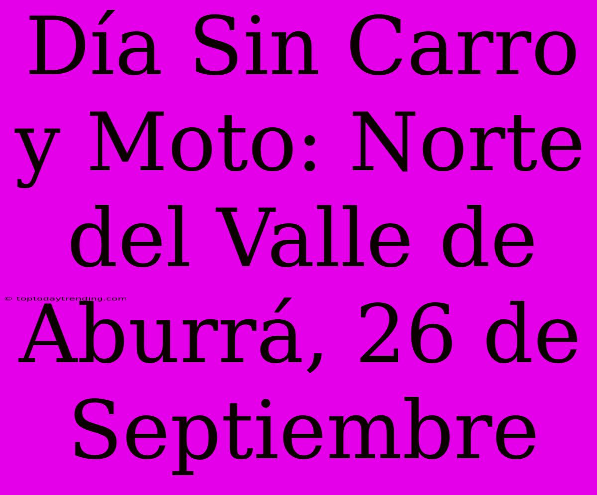 Día Sin Carro Y Moto: Norte Del Valle De Aburrá, 26 De Septiembre