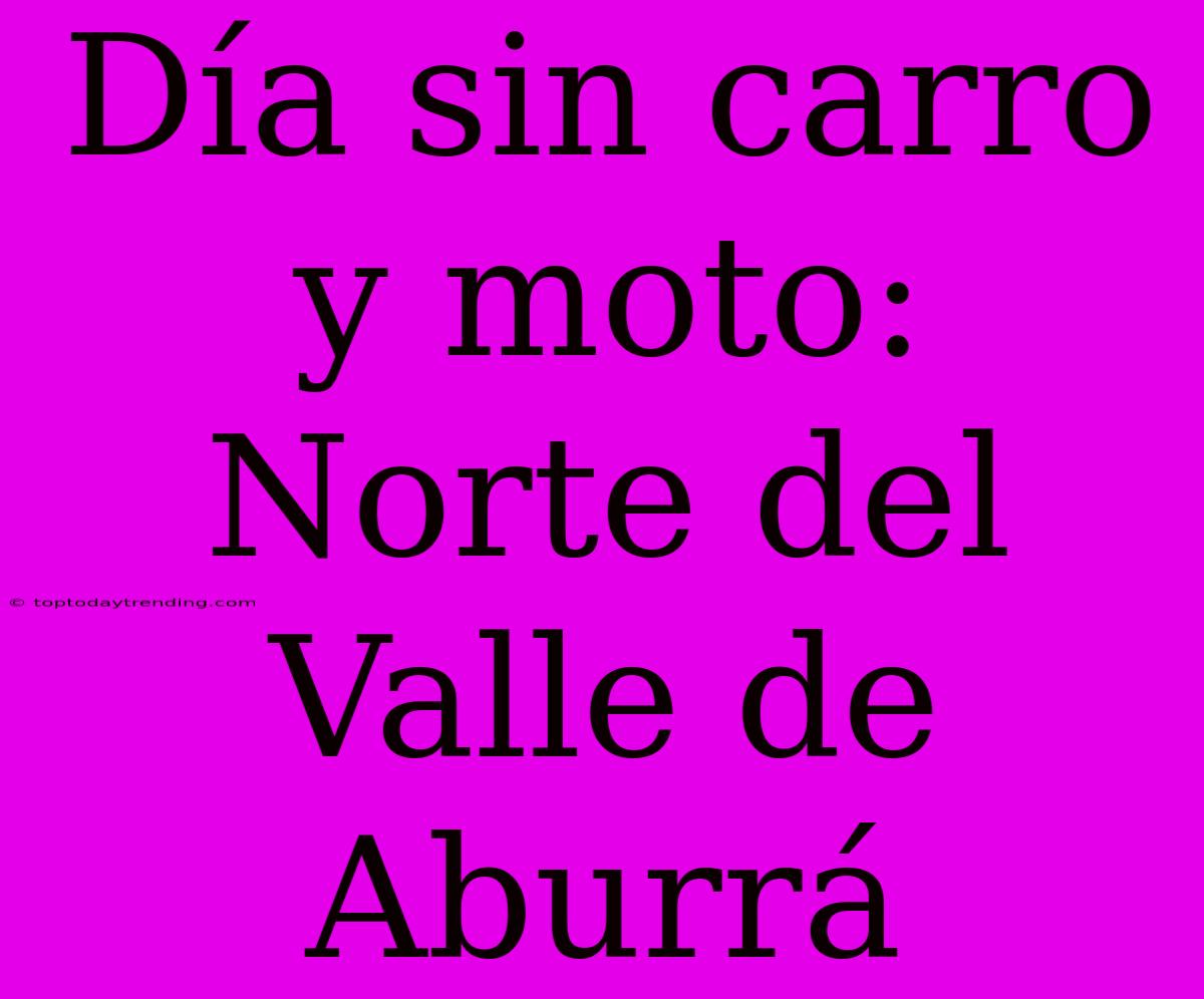 Día Sin Carro Y Moto: Norte Del Valle De Aburrá