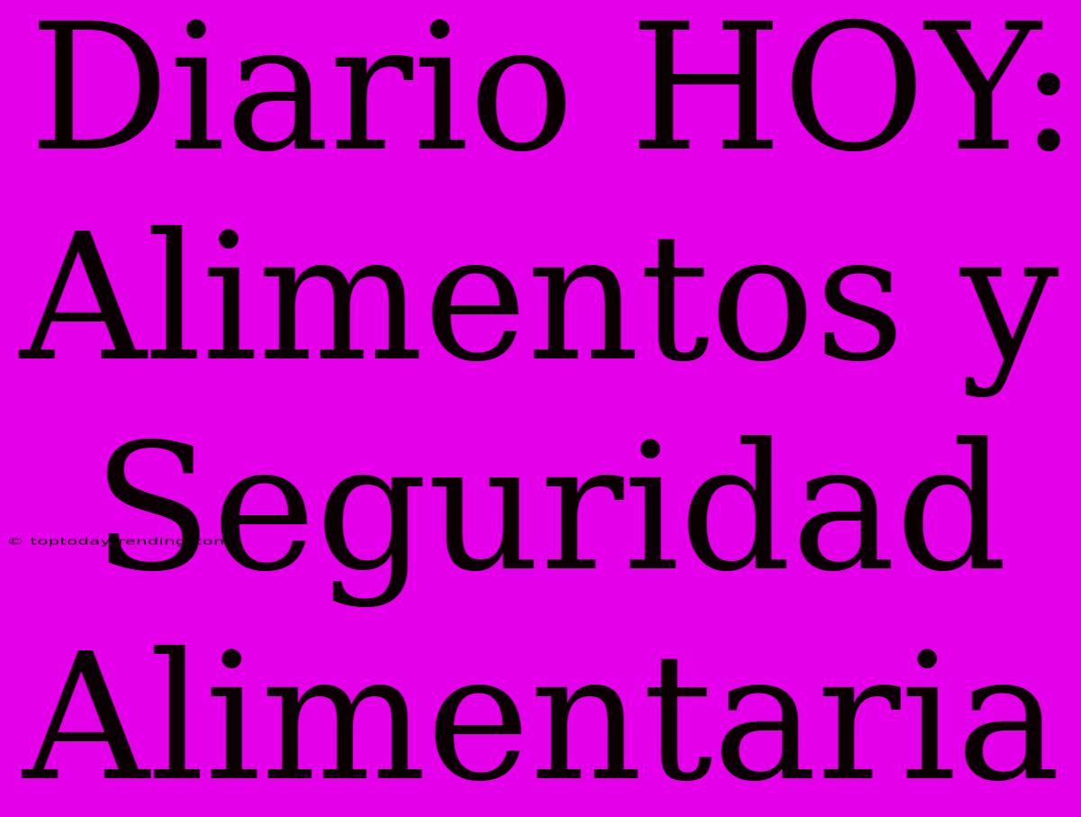 Diario HOY: Alimentos Y Seguridad Alimentaria