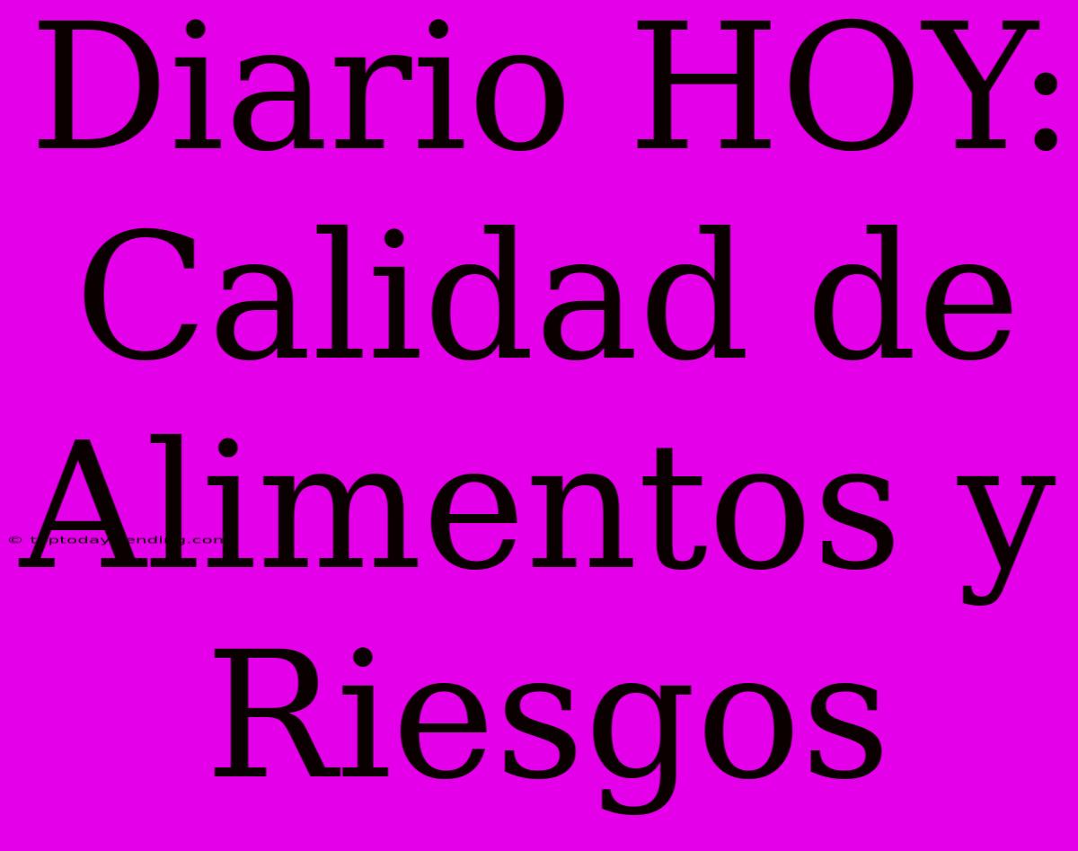 Diario HOY: Calidad De Alimentos Y Riesgos