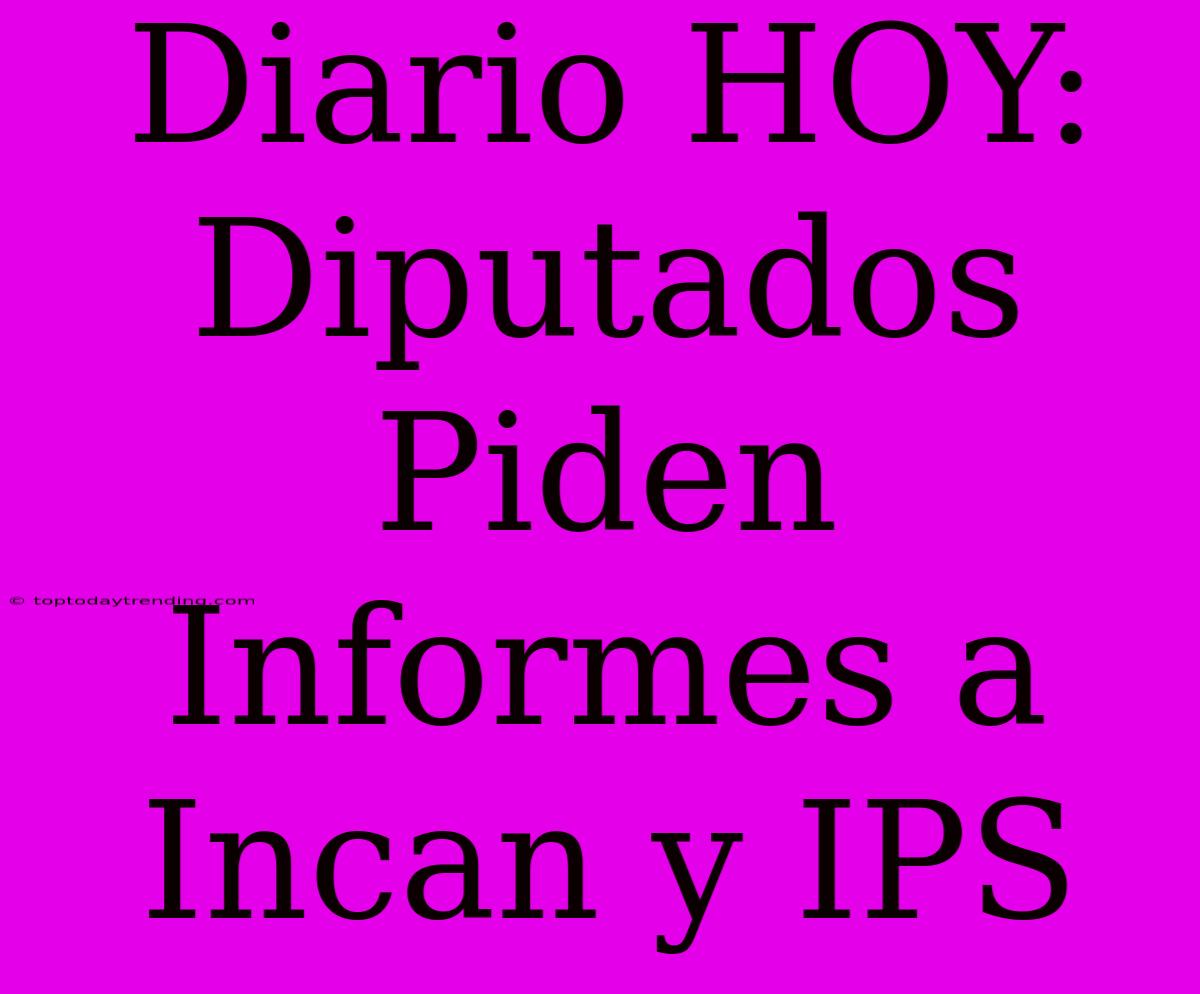 Diario HOY: Diputados Piden Informes A Incan Y IPS