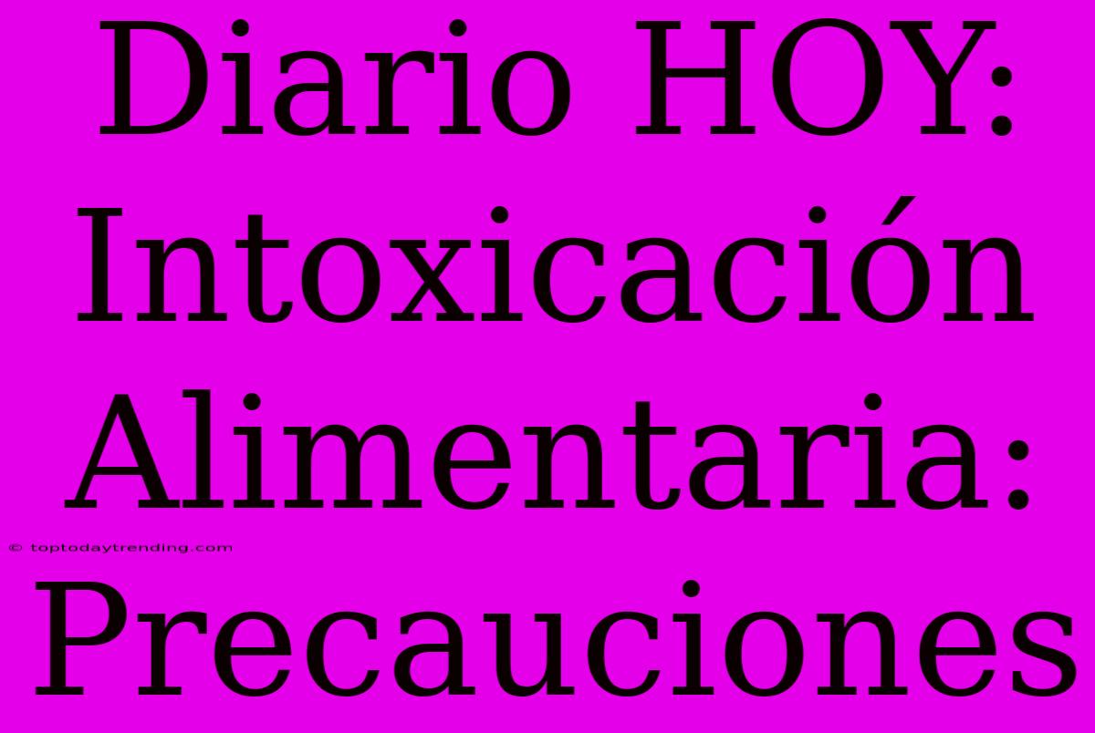 Diario HOY: Intoxicación Alimentaria: Precauciones