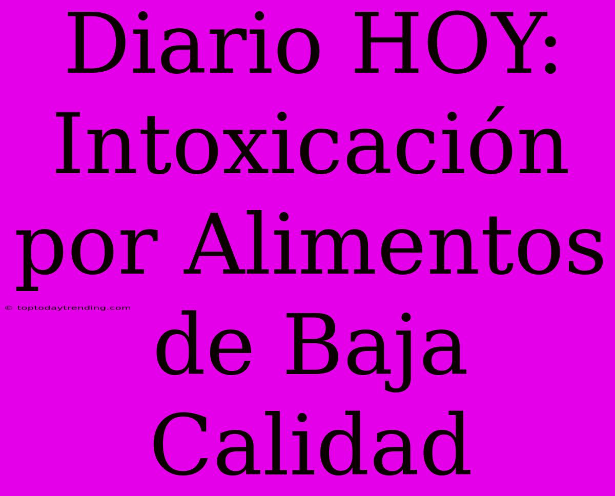 Diario HOY: Intoxicación Por Alimentos De Baja Calidad