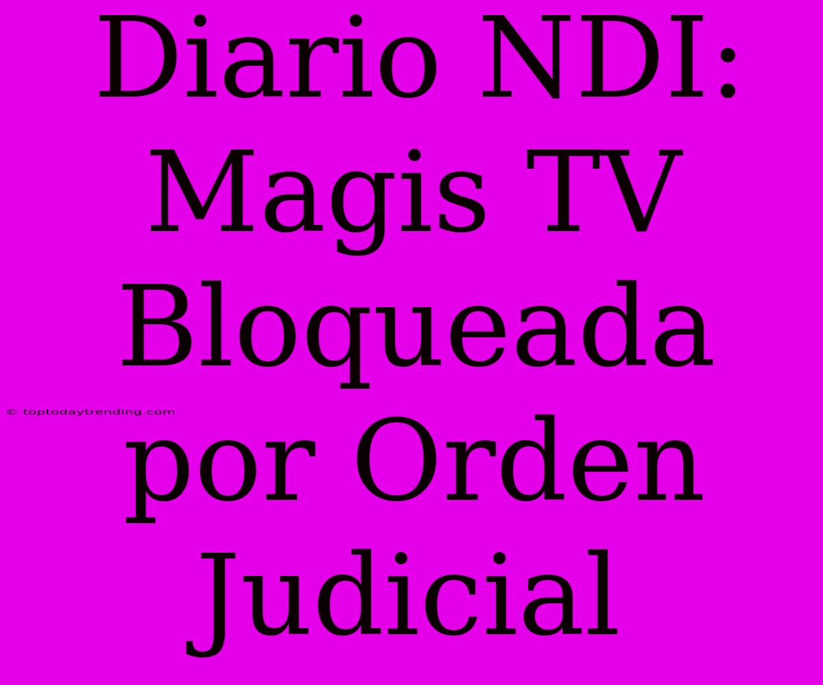 Diario NDI: Magis TV Bloqueada Por Orden Judicial