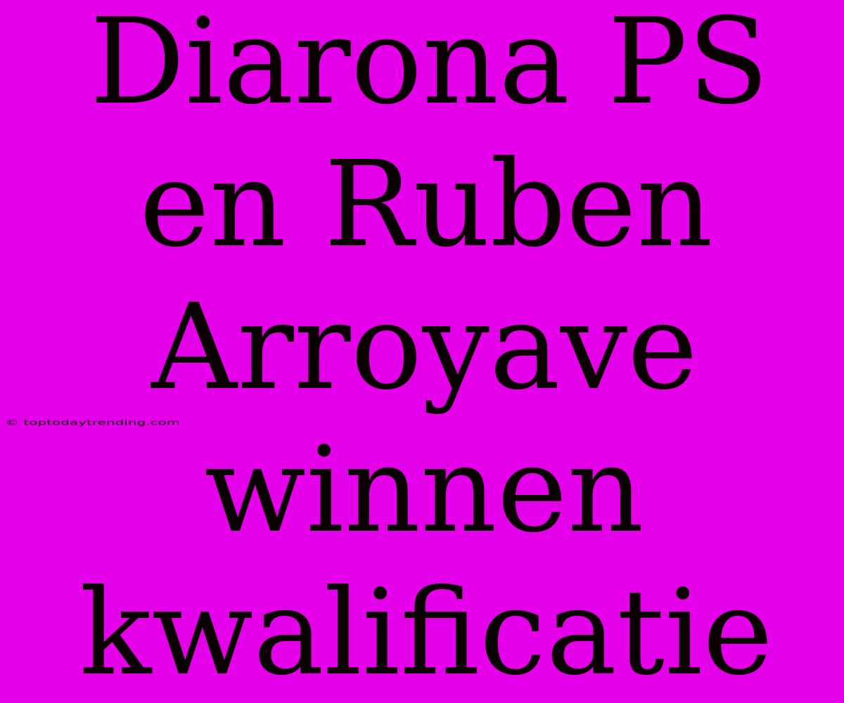 Diarona PS En Ruben Arroyave Winnen Kwalificatie