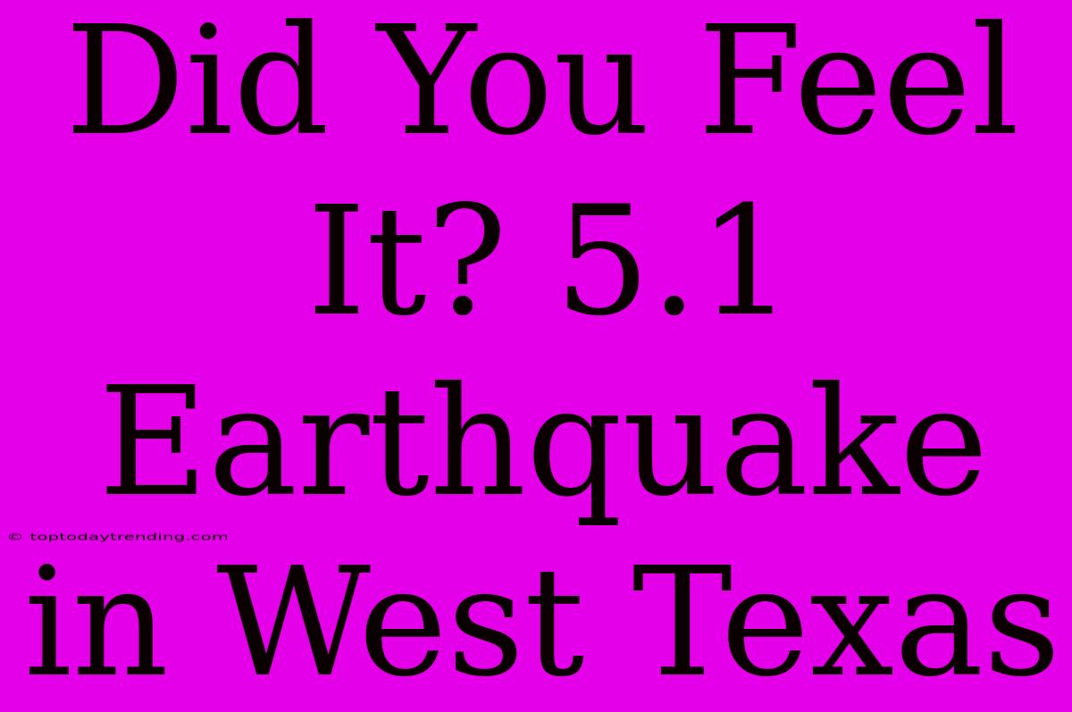 Did You Feel It? 5.1 Earthquake In West Texas