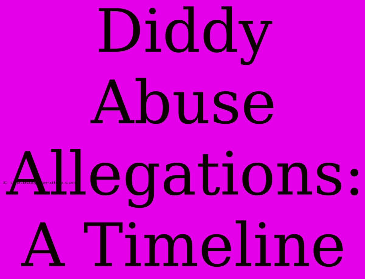 Diddy Abuse Allegations: A Timeline