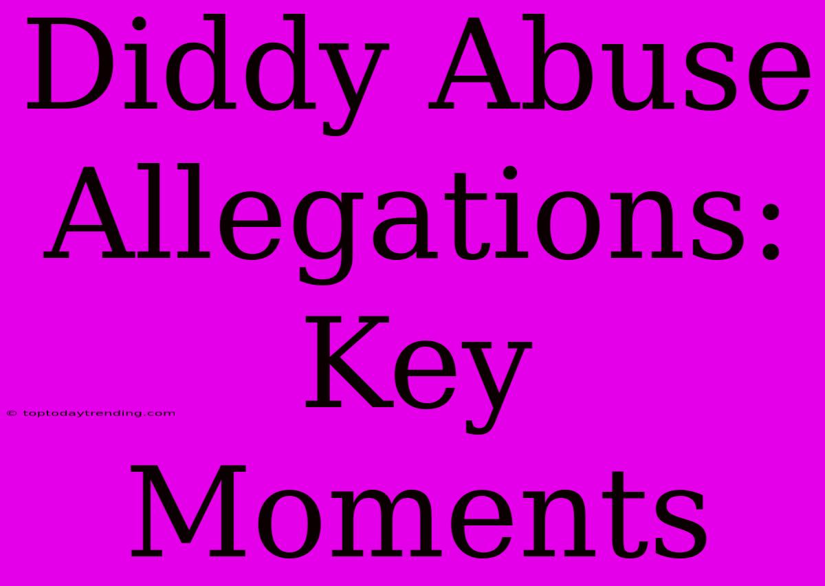 Diddy Abuse Allegations: Key Moments