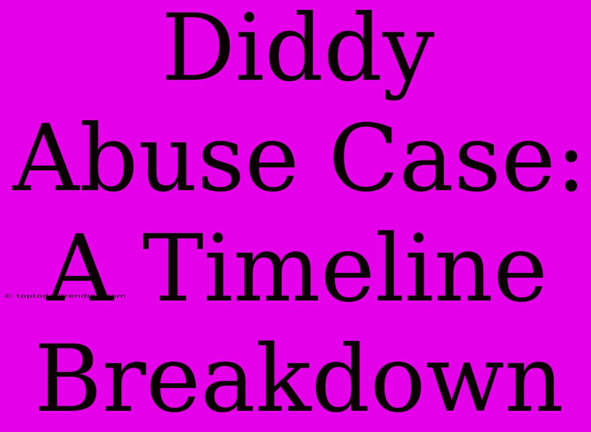 Diddy Abuse Case: A Timeline Breakdown