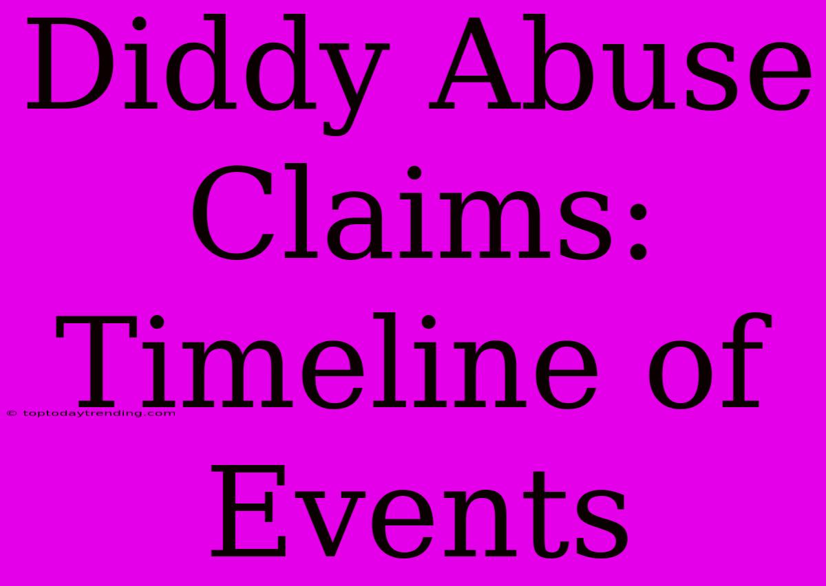 Diddy Abuse Claims: Timeline Of Events