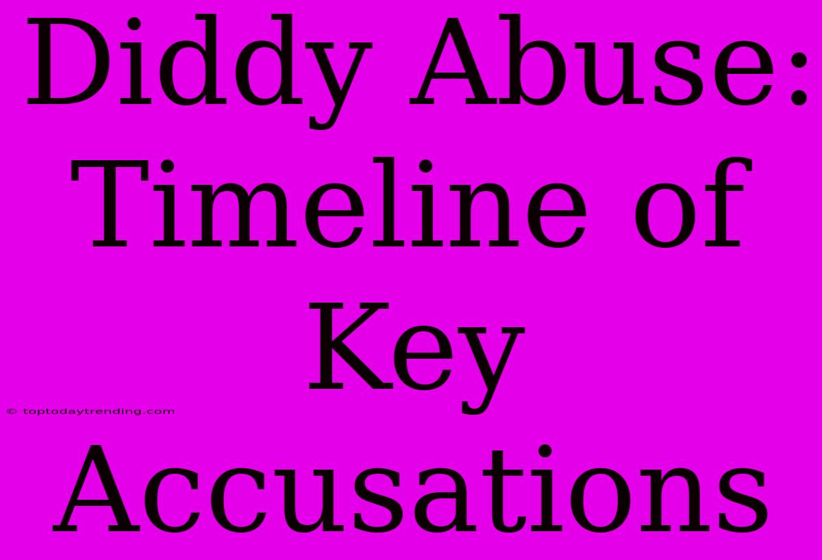 Diddy Abuse: Timeline Of Key Accusations