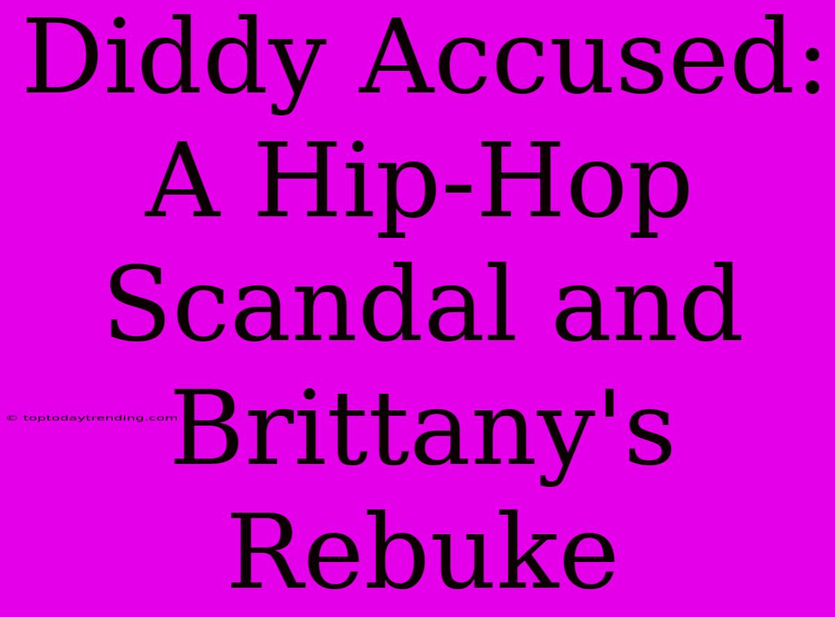 Diddy Accused: A Hip-Hop Scandal And Brittany's Rebuke