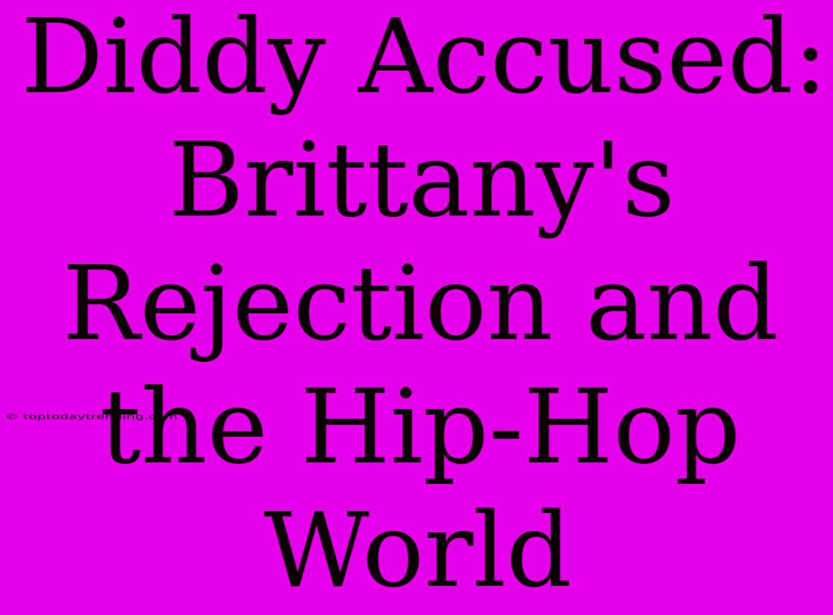 Diddy Accused: Brittany's Rejection And The Hip-Hop World