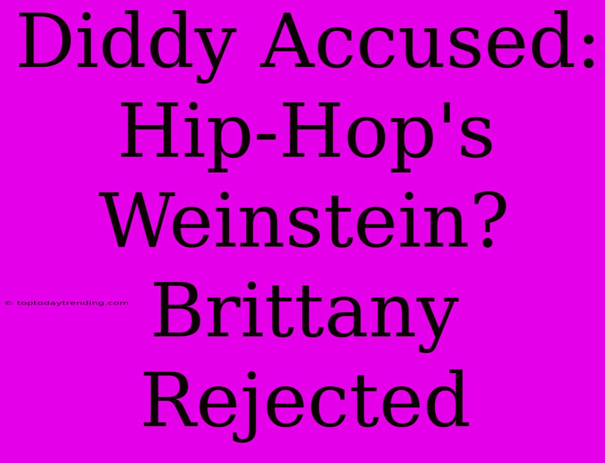 Diddy Accused: Hip-Hop's Weinstein? Brittany Rejected