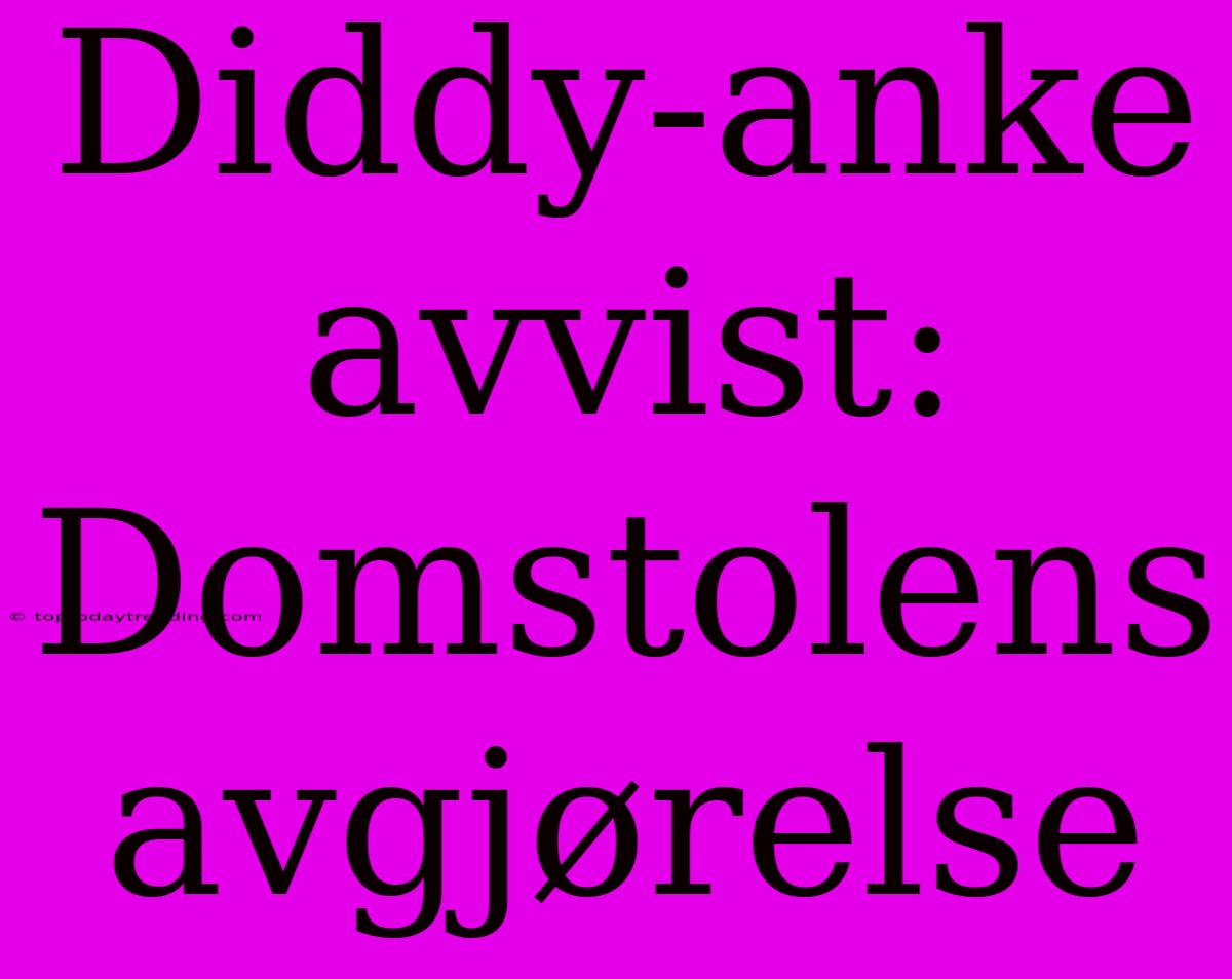 Diddy-anke Avvist: Domstolens Avgjørelse