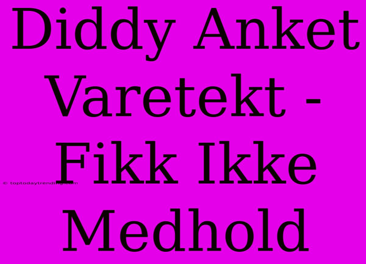 Diddy Anket Varetekt - Fikk Ikke Medhold