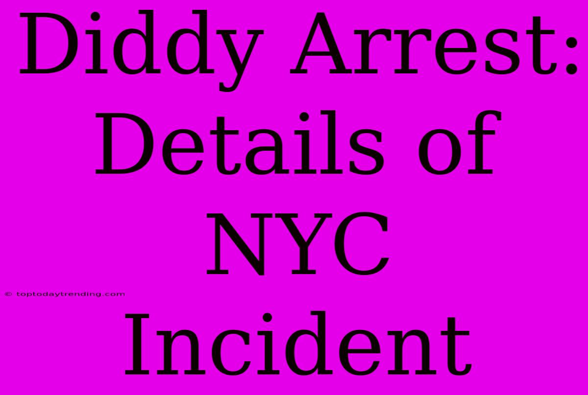 Diddy Arrest: Details Of NYC Incident