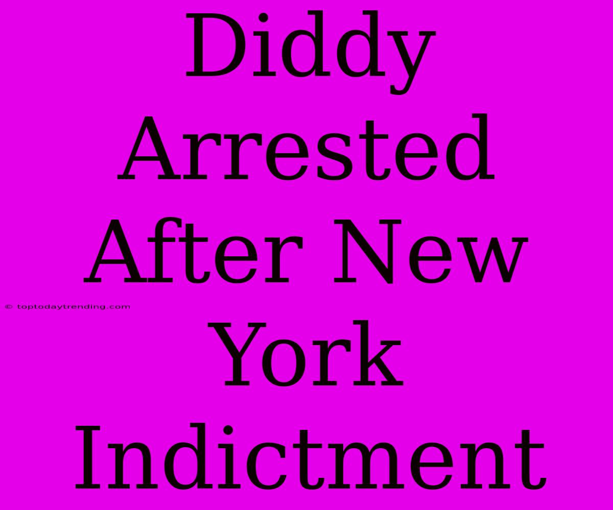 Diddy Arrested After New York Indictment