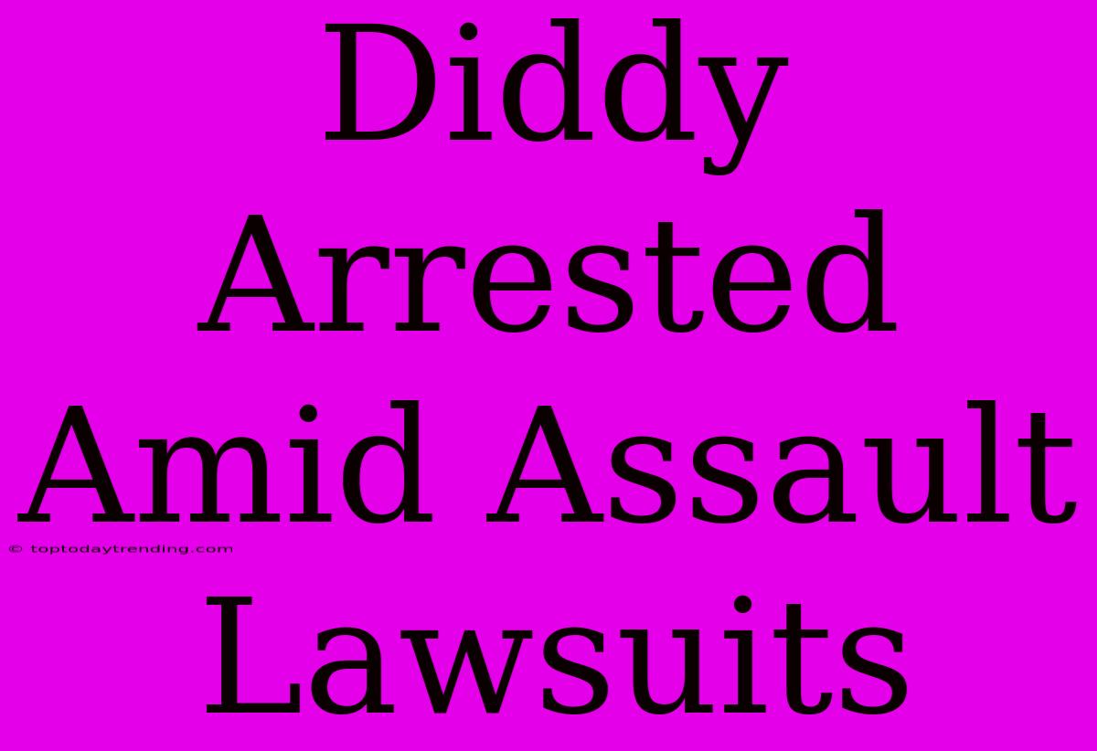 Diddy Arrested Amid Assault Lawsuits