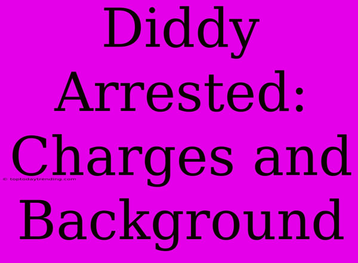 Diddy Arrested: Charges And Background