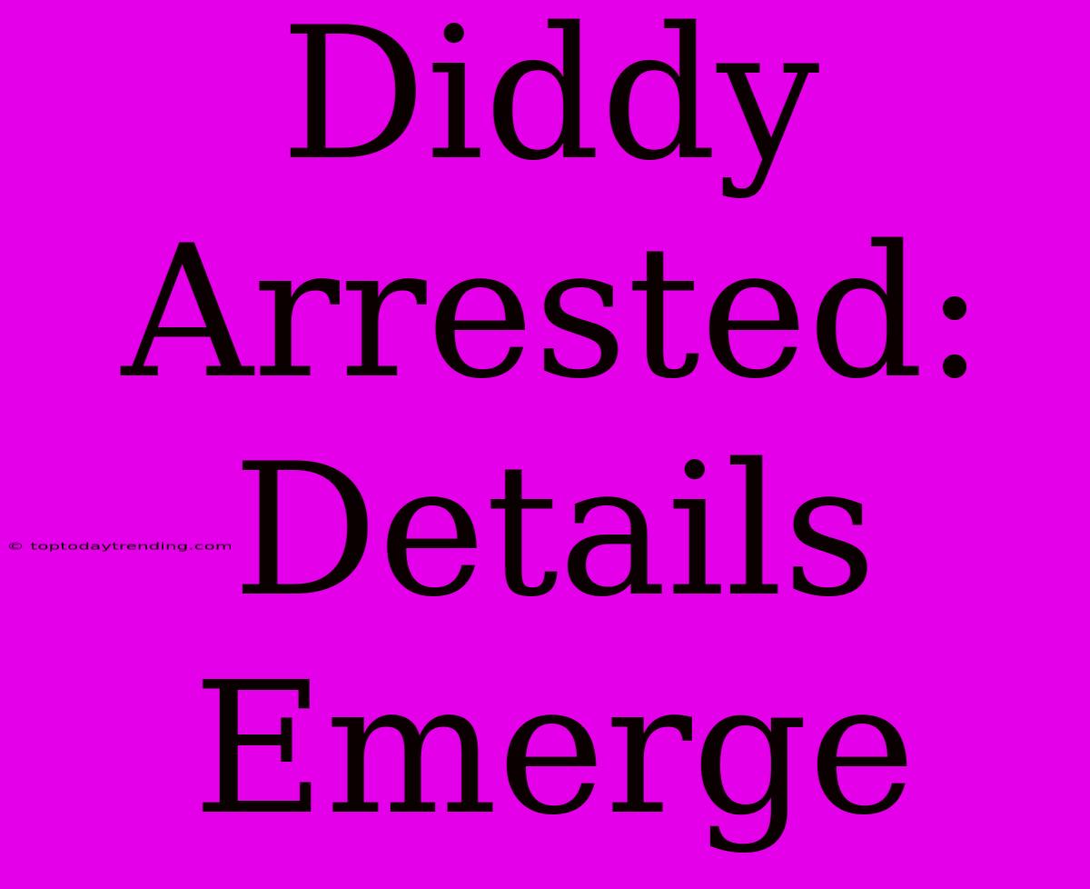 Diddy Arrested: Details Emerge