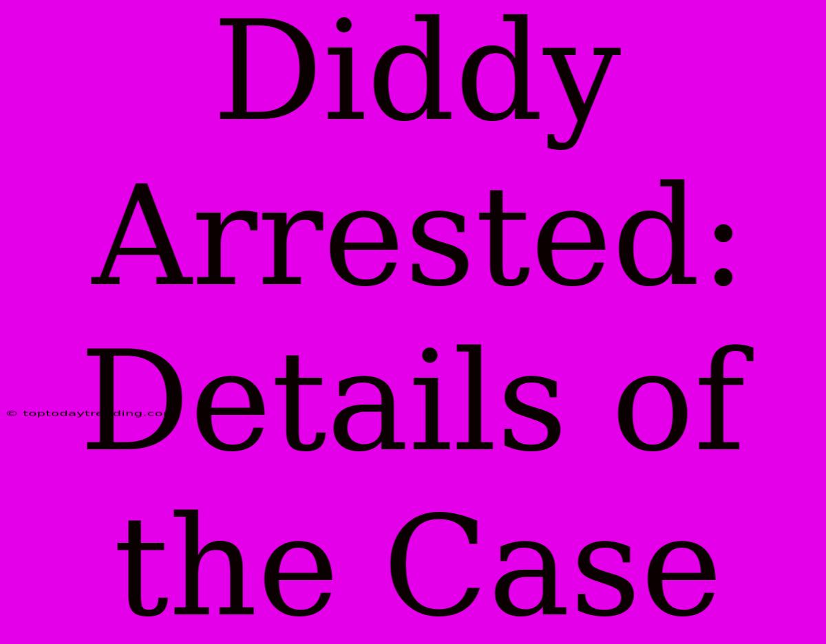 Diddy Arrested: Details Of The Case