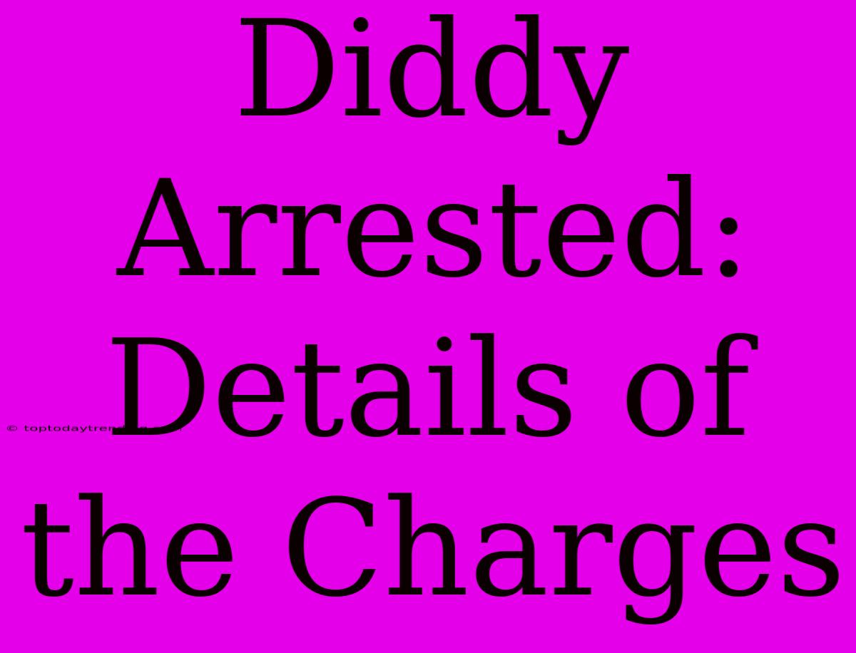 Diddy Arrested: Details Of The Charges