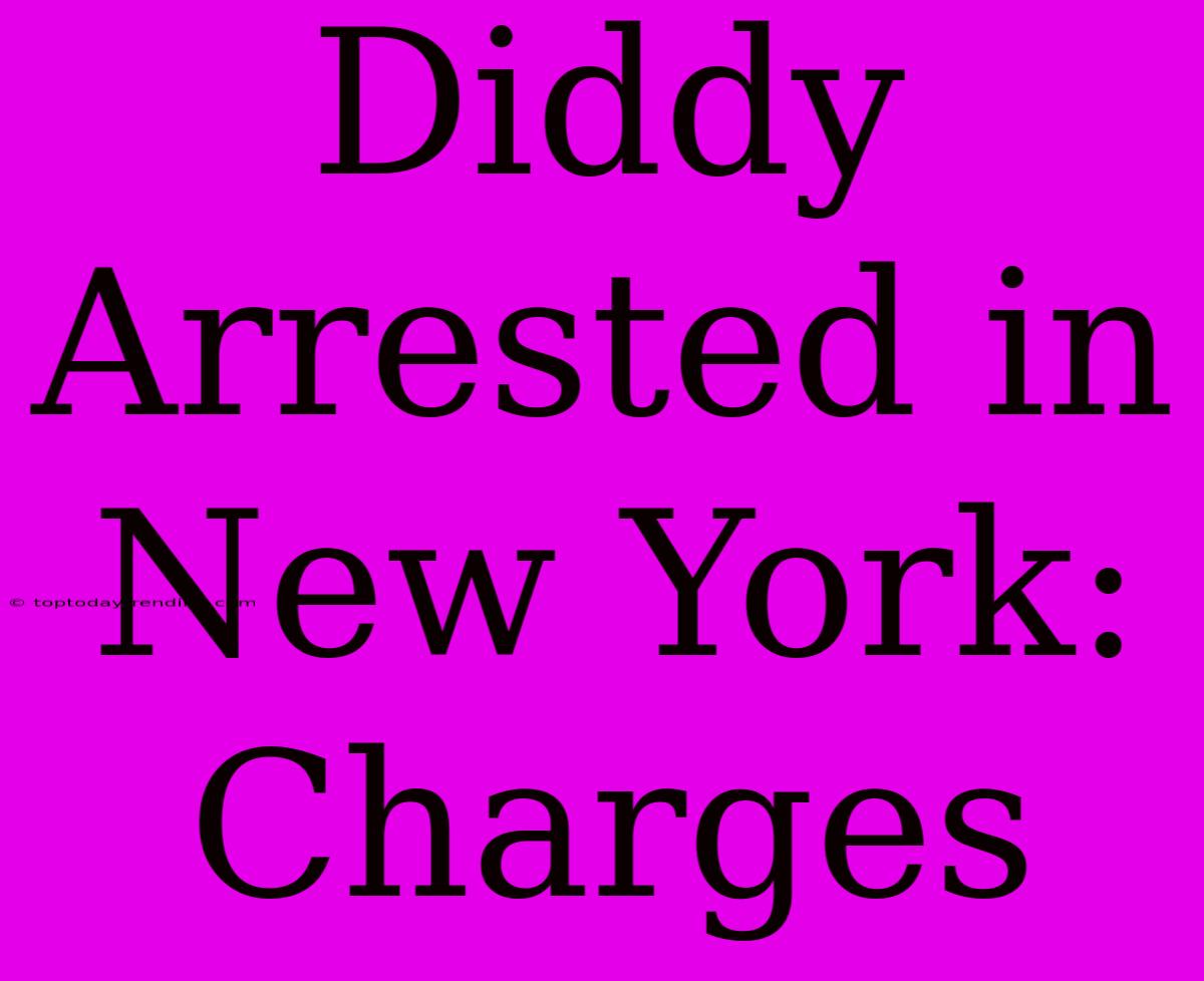 Diddy Arrested In New York: Charges