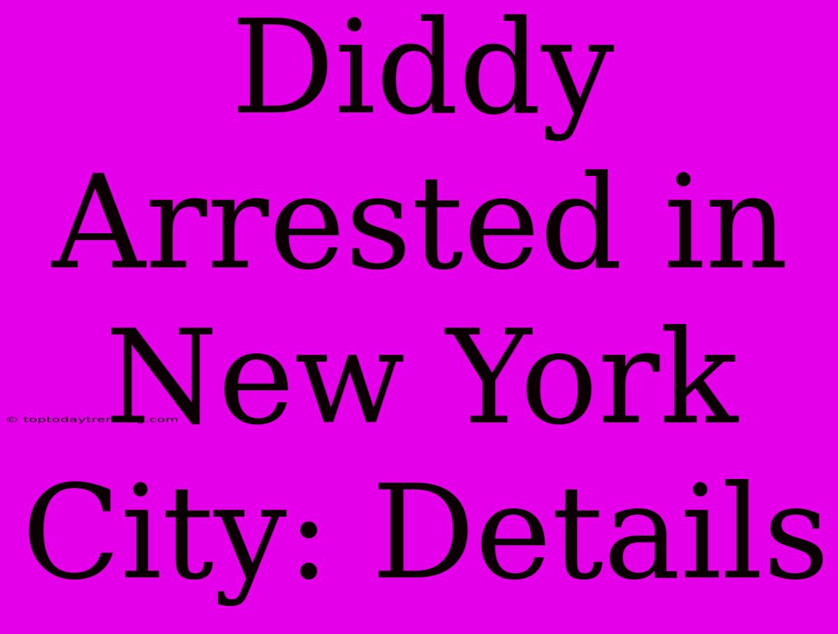 Diddy Arrested In New York City: Details