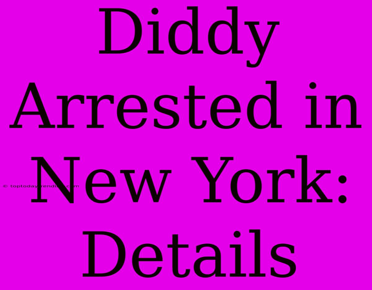 Diddy Arrested In New York: Details