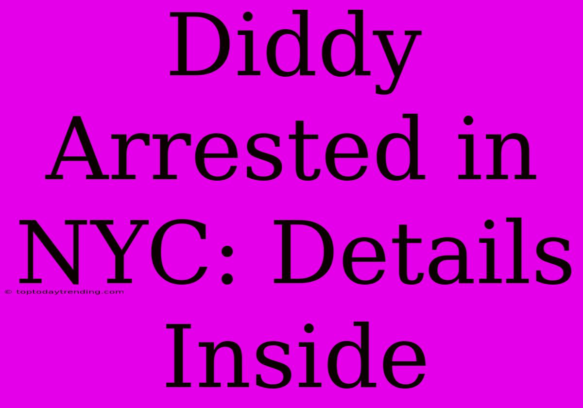 Diddy Arrested In NYC: Details Inside