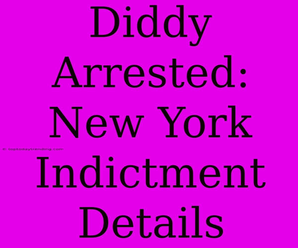 Diddy Arrested: New York Indictment Details