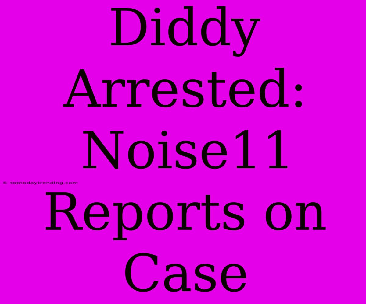 Diddy Arrested: Noise11 Reports On Case