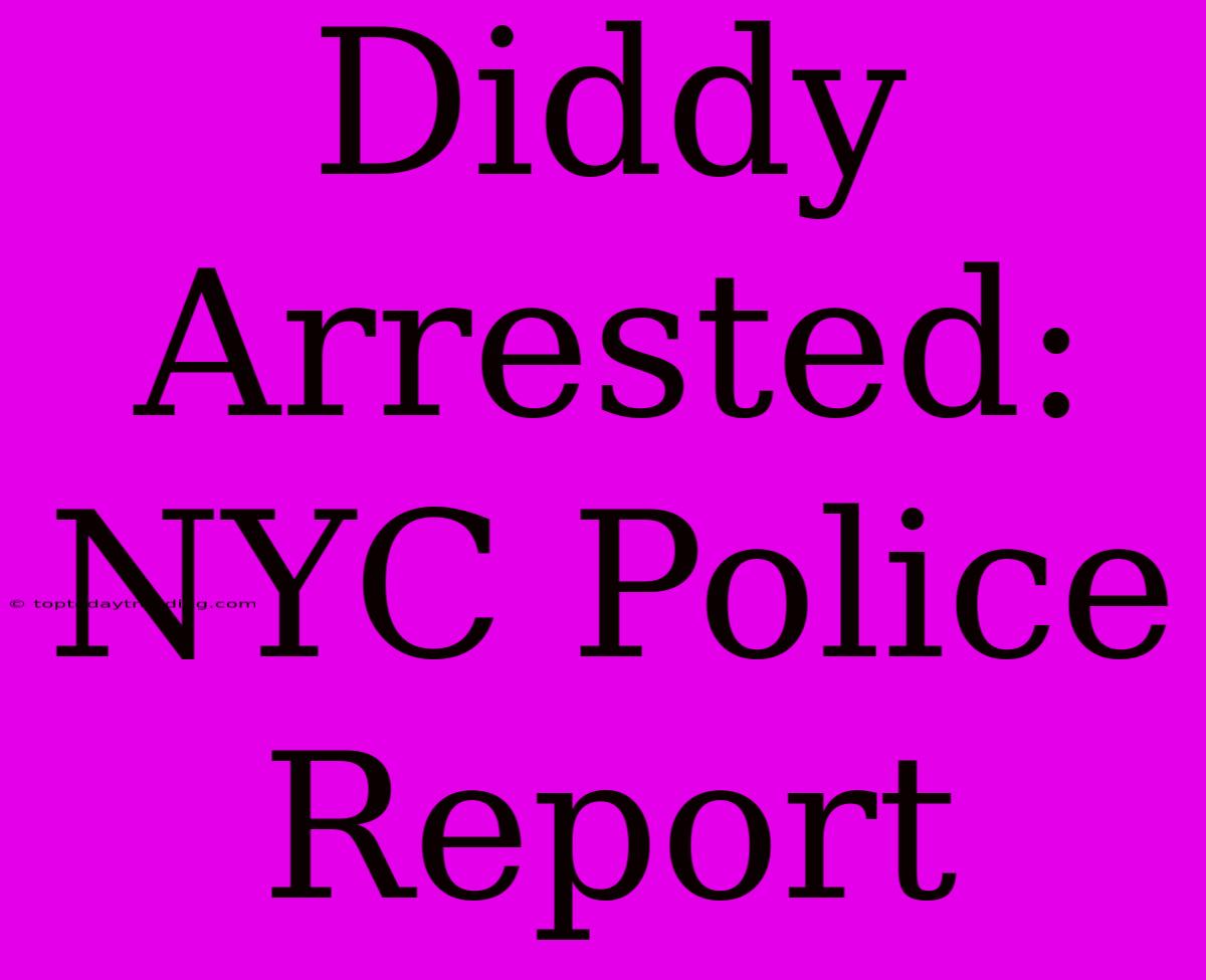 Diddy Arrested: NYC Police Report