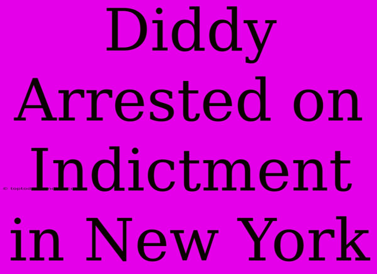 Diddy Arrested On Indictment In New York