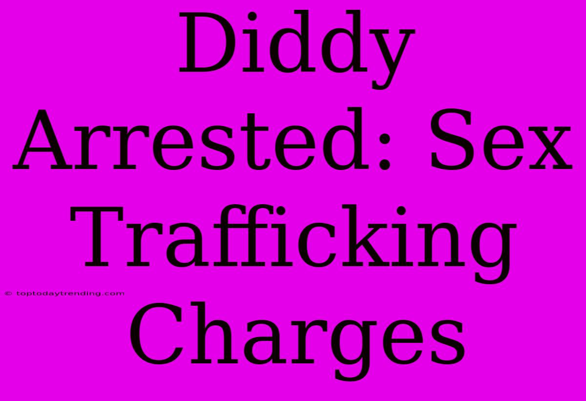 Diddy Arrested: Sex Trafficking Charges