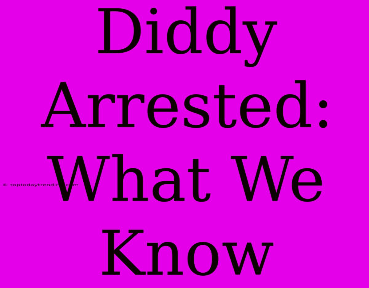 Diddy Arrested: What We Know